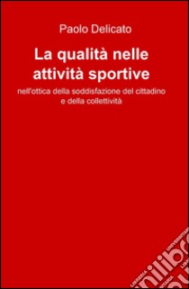 La qualità nelle attività sportive libro di Delicato Paolo