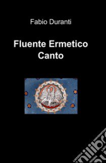 Fluente Ermetico Canto libro di Duranti Fabio