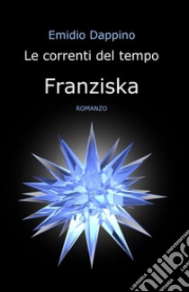 Le correnti del tempo. Franziska libro di Dappino Emidio