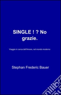 Single!? No grazie libro di Bauer Frederic S.