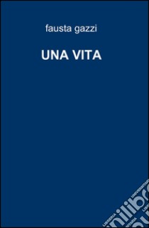 Una vita libro di Gazzi Fausta