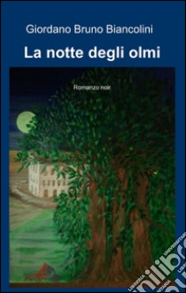 La notte degli olmi libro di Bruno Biancolini Giordano