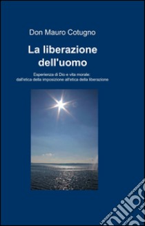 La liberazione dell'uomo libro di Cotugno Mauro