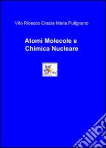 Atomi, molecole e chimica nucleare libro di Ribecco Vito - Putignano M. Grazia