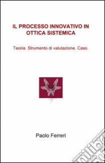 Il processo innovativo in ottica sistemica libro di Ferreri Paolo