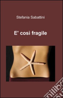 È così fragile libro di Sabattini Stefania