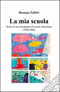 La mia scuola libro di Fabbri Rossana