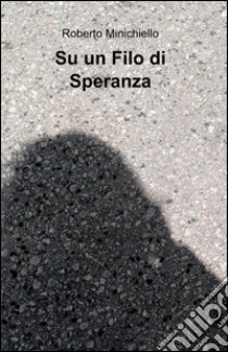 Su un filo di speranza libro di Minichiello Roberto