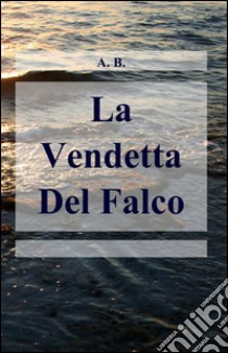 La Vendetta Del Falco libro di Bertussi Andrea