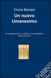 Un nuovo umanesimo libro di Bersani Cinzia