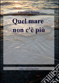 Quel mare non c'è più libro di Deiana Giovanni