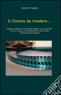 Il Cinema da rivedere... libro di Fogliano Giacomo