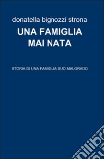 Una famiglia mai nata libro di Bignozzi Strona Donatella