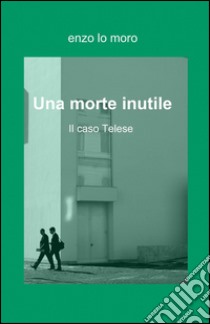 Una morte inutile libro di Lo Moro Enzo