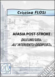 Afasia post-stroke. Dalle linee guida al trattamento logopedico libro di Flosi Cristina