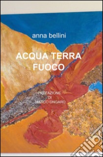 Acqua, terra, fuoco libro di Bellini Anna