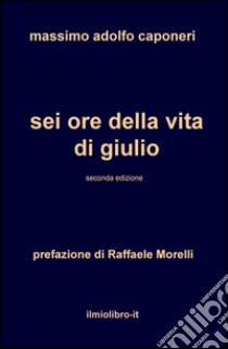 Sei ore della vita di Giulio libro di Caponeri Massimo Adolfo