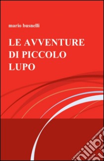 Le avventure di piccolo lupo libro di Busnelli Mario