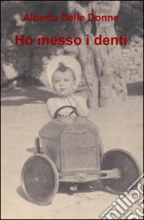 Ho messo i denti libro di Delle Donne Alberto