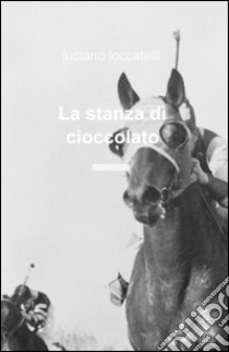 La stanza di cioccolato libro di Loccatelli Luciano