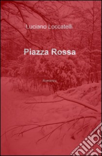 Piazza Rossa libro di Loccatelli Luciano