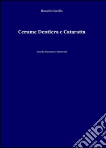 Cerume, dentiera e cataratta libro di Carollo Rosario