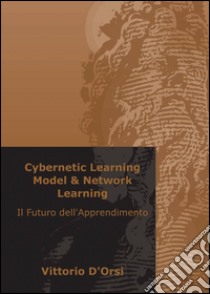 Cybernetic Learning Model & Network Learning libro di D'Orsi Vittorio