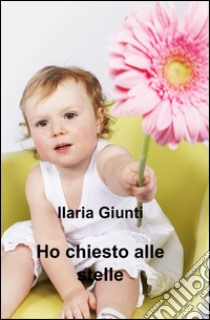 Ho chiesto alle stelle libro di Giunti Ilaria