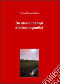 Su alcuni campi elettromagnetici libro di Carpentieri Enzo