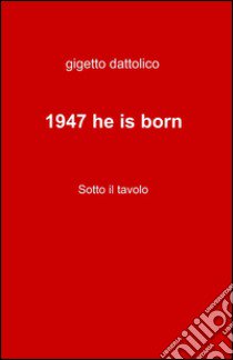 1947 he is born libro di Dattolico Gigetto