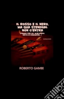 IL rosso e il nero, ma qua Stendhal non c'entra (peggio per lui, gliel'avevo detto di dimagrire...) libro di Gambi Roberto