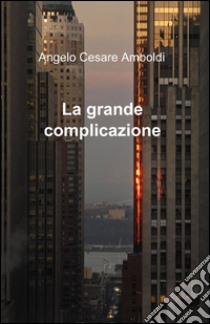 La grande complicazione libro di Amboldi Angelo C.