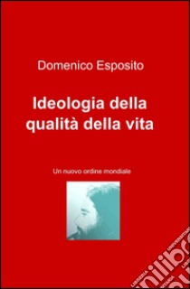 Ideologia della qualità della vita libro di Esposito Domenico