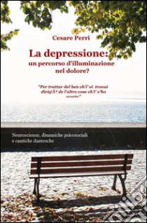 La depressione. Un percorso d'illuminazione nel dolore? libro di Perri Cesare