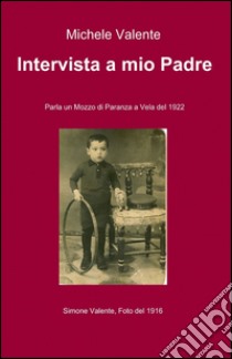 Intervista a mio padre libro di Valente Michele