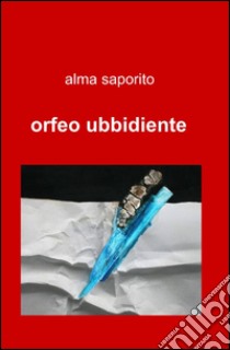 Orfeo ubbidiente libro di Saporito Alma