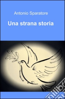 Una strana storia libro di Sparatore Antonio