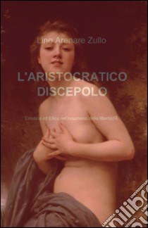 L'aristocratico discepolo libro di Arenare Zullo Lino