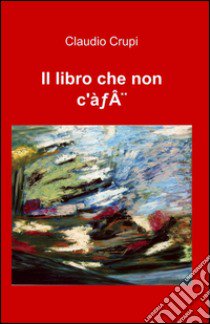 Il libro che non c'è libro di Crupi Claudio