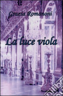 La luce viola libro di Romanoni Grazie