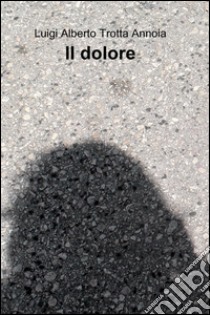 Il dolore libro di Trotta Annoia Luigi A.