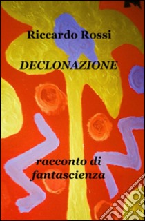 Declonazione libro di Rossi Menicagli Riccardo