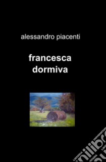 Francesca dormiva libro di Piacenti Alessandro