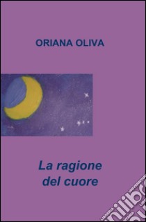 La ragione del cuore libro di Oliva Oriana