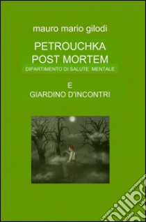 Petrouchka post mortem-Giardino d'incontri libro di Gilodi M. Mauro