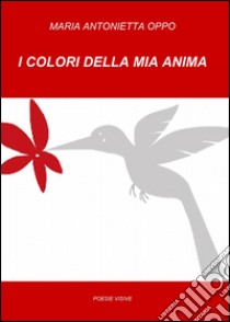 I colori della mia anima libro di Oppo Maria Antonietta