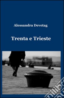 Trenta e Trieste libro di Devetag Alessandra