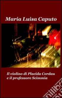 Il violino di Placida Cordau e il professore Scimmia libro di Caputo M. Luisa