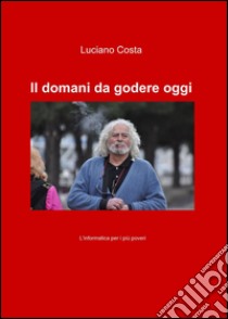 Il domani da godere oggi libro di Costa Luciano