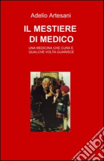 Il mestiere di medico libro di Artesani Adelio